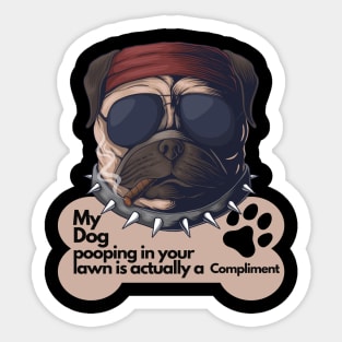 Sarcastic Dog Lover Design - My dog pooping in your lawn is actually a compliment Sticker